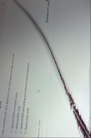 In the variable cost - plus approach, the markup