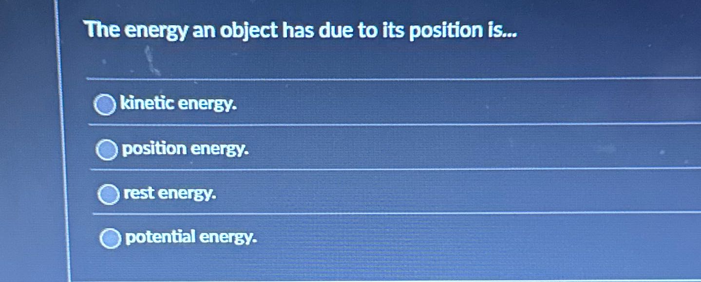 The energy an object has due to its position