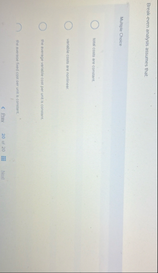 Break - even analysis assumes that: Multiple