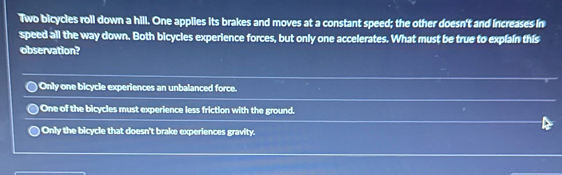 Two bicycles roll down a hill. One applies its