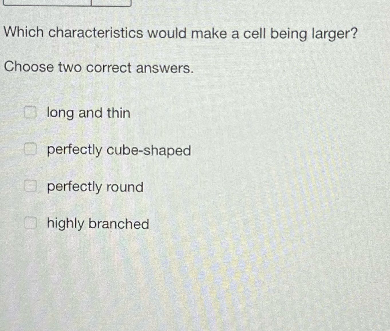 Which characteristics would make a cell being