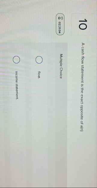 1 0 A cash flow statement is the exact opposite
