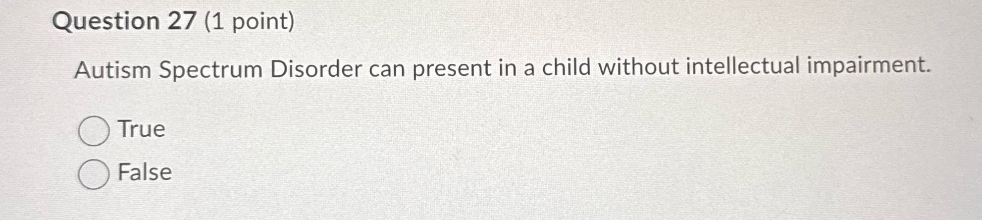 Question 27 (1 point) Autism Spectrum Disorder