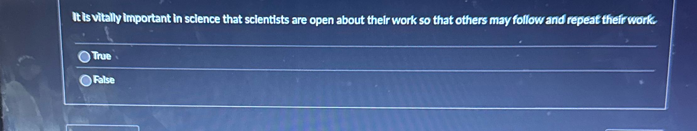 It is vitally important in science that