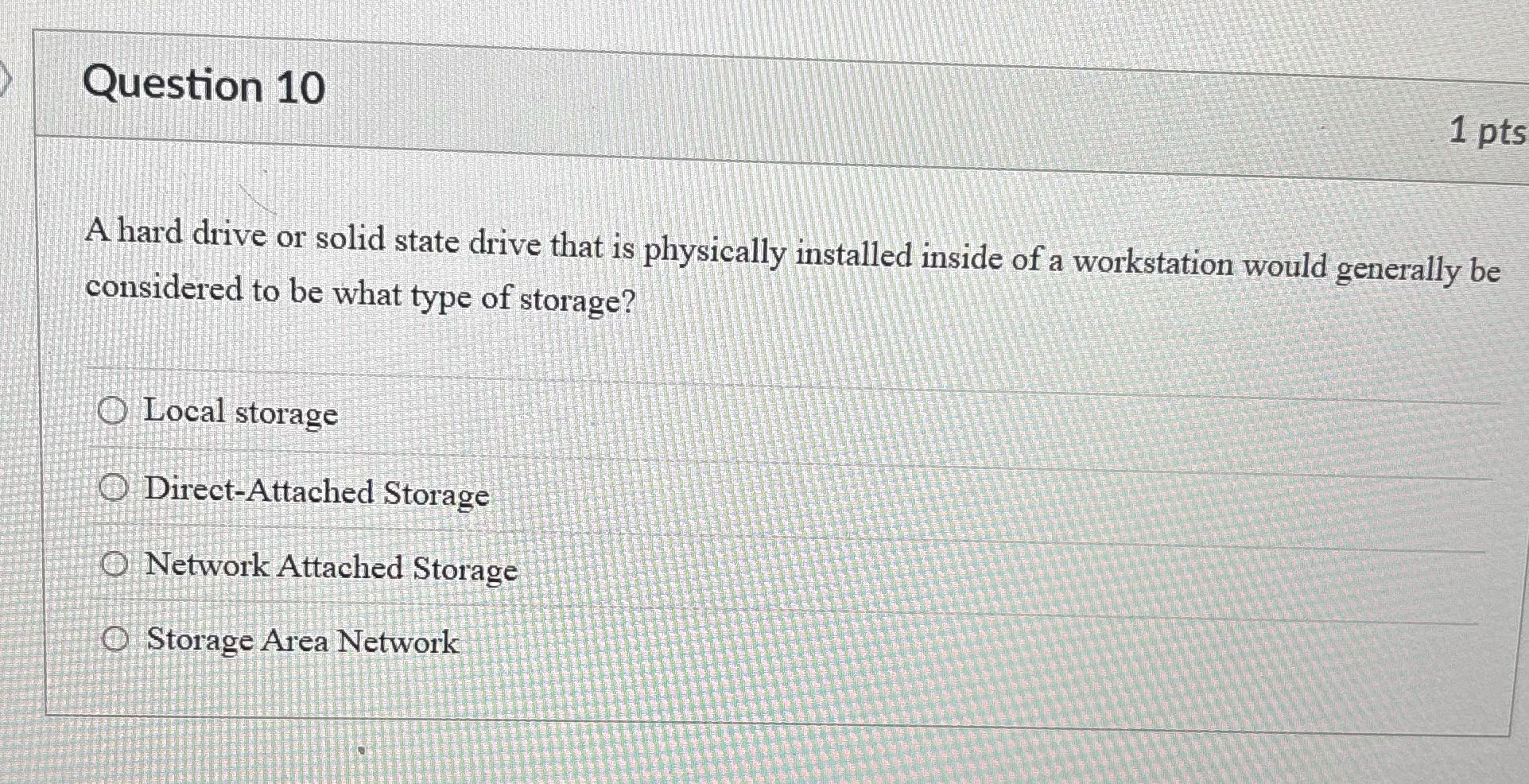 Question 10 1 pts A hard drive or solid state