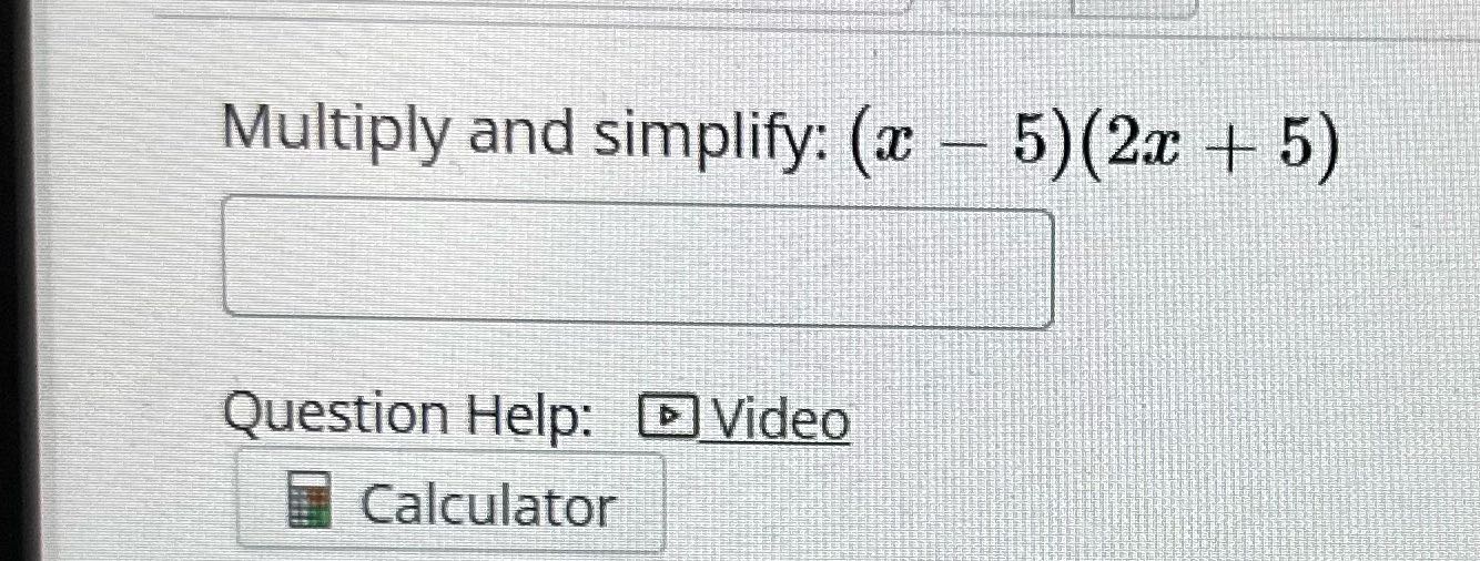 Multiply and simplify: (x - 5) (2x + 5 Question