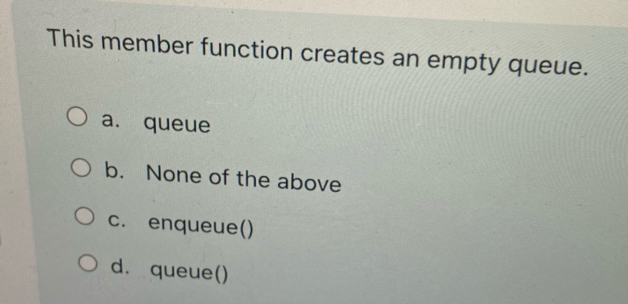 This member function creates an empty queue. O a.