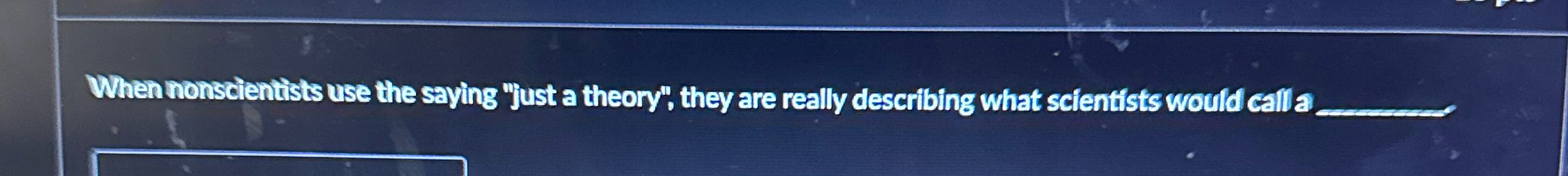 When nonscientists use the saying "just a