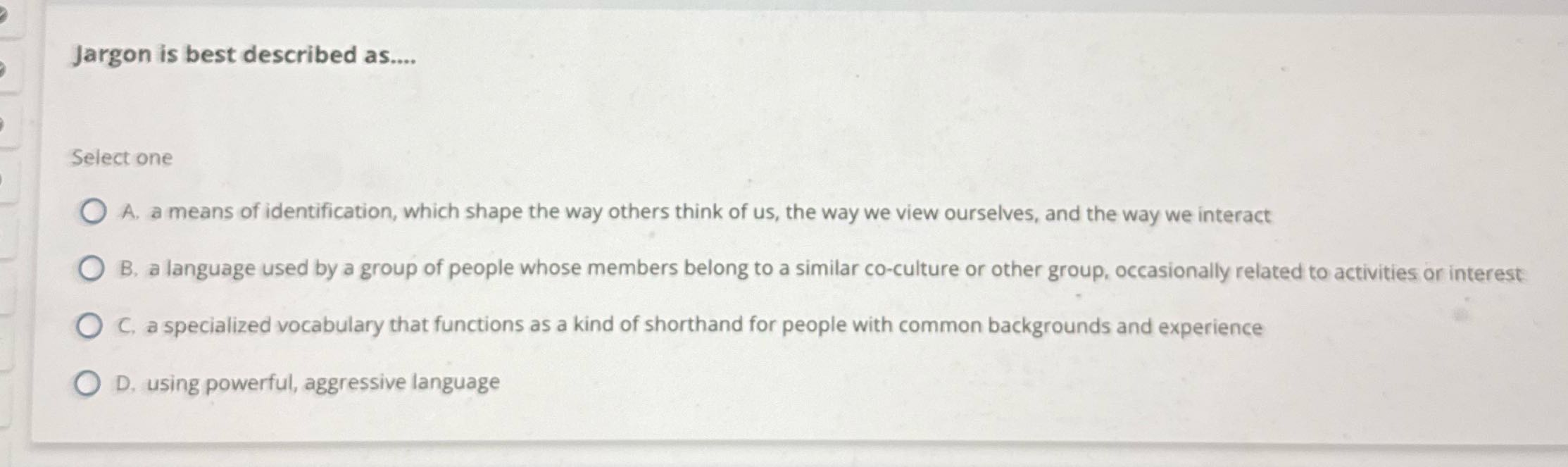 Jargon is best described as.... Select one A. a