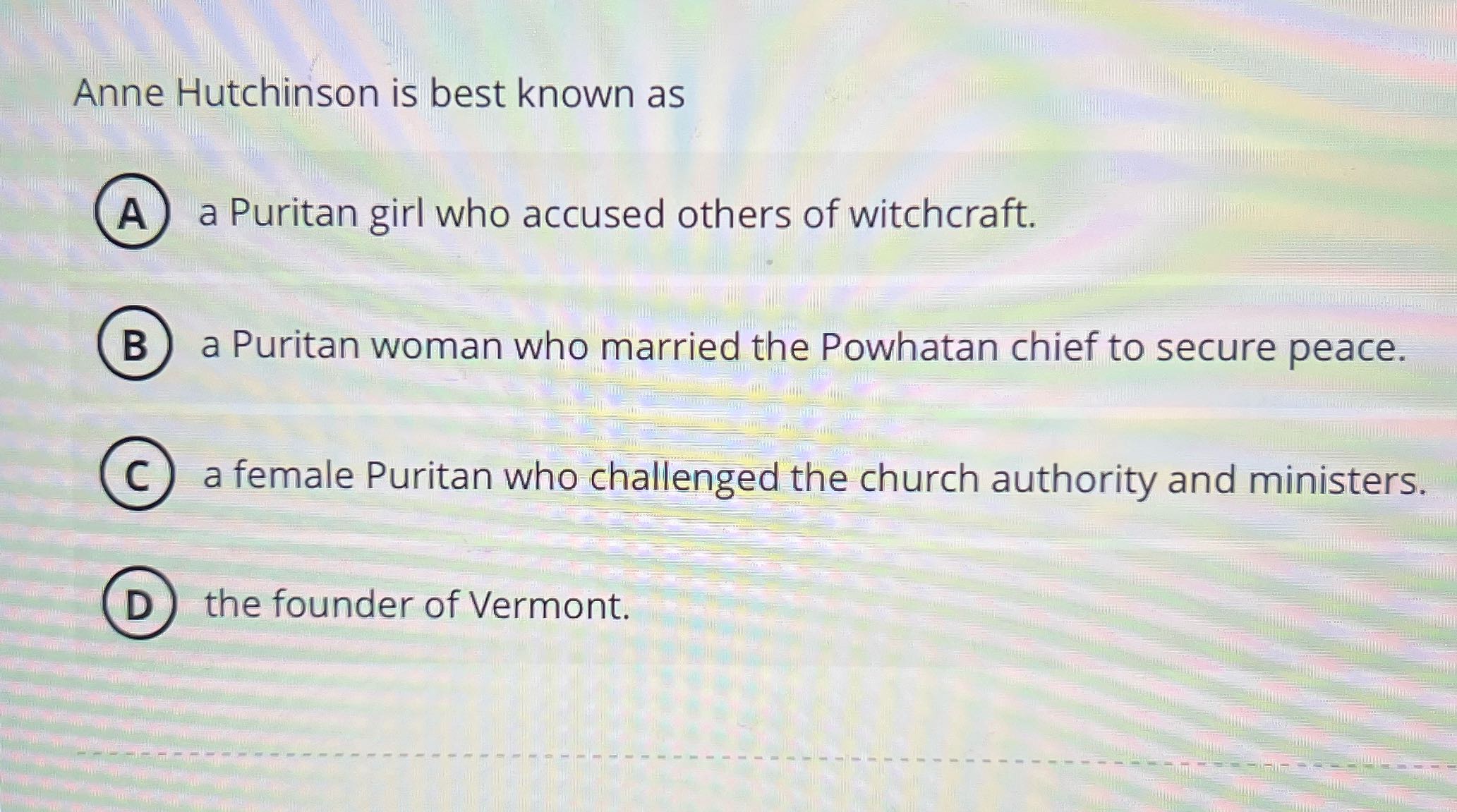 Anne Hutchinson is best known as A a Puritan girl