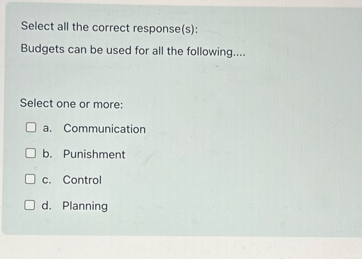 Select all the correct response (s): Budgets can