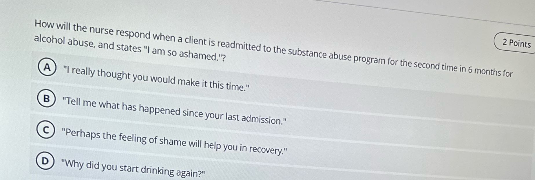 Search 2 Points How will the nurse respond when a