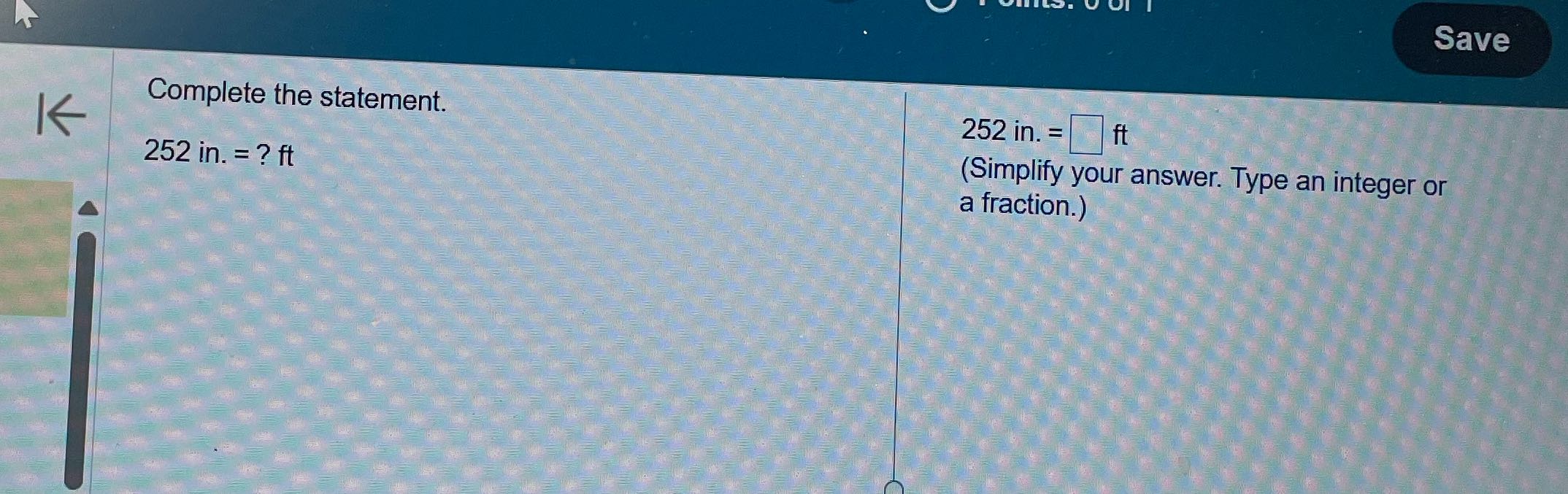 Save Complete the statement. K 252 in. = ft 252