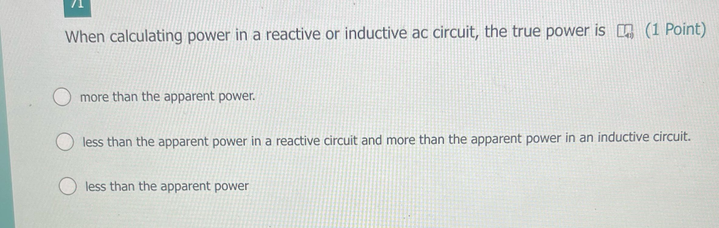 /1 When calculating power in a reactive or