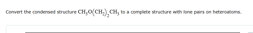 . Convert the condensed structure CH, 0(CH,) CH,