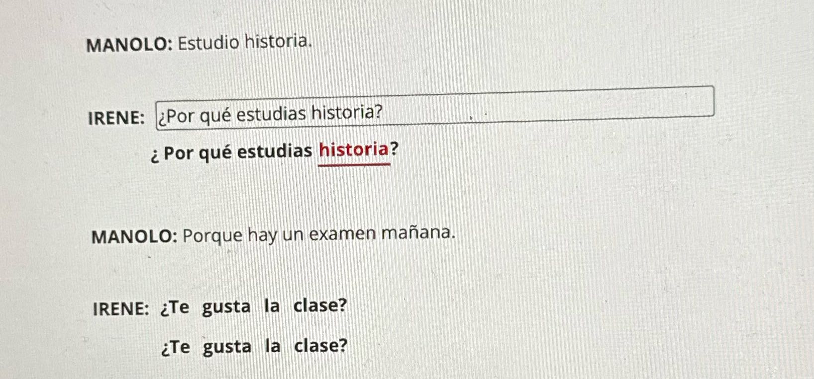 MANOLO: Estudio historia. IRENE: Por que estudias