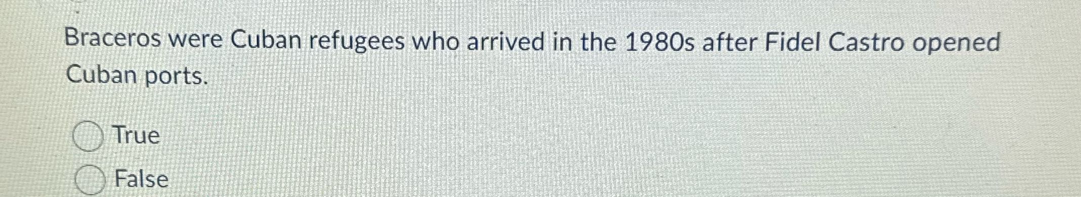 Braceros were Cuban refugees who arrived in the