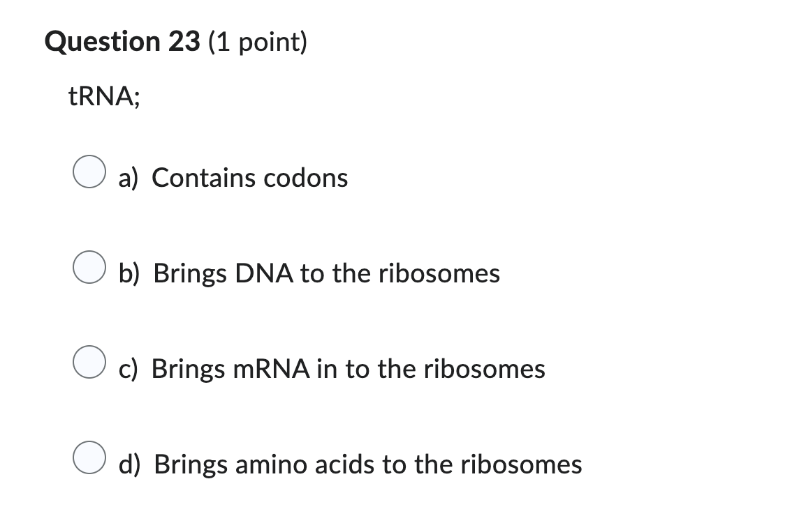 answer please Question 23 (1 point) tRNA; a)