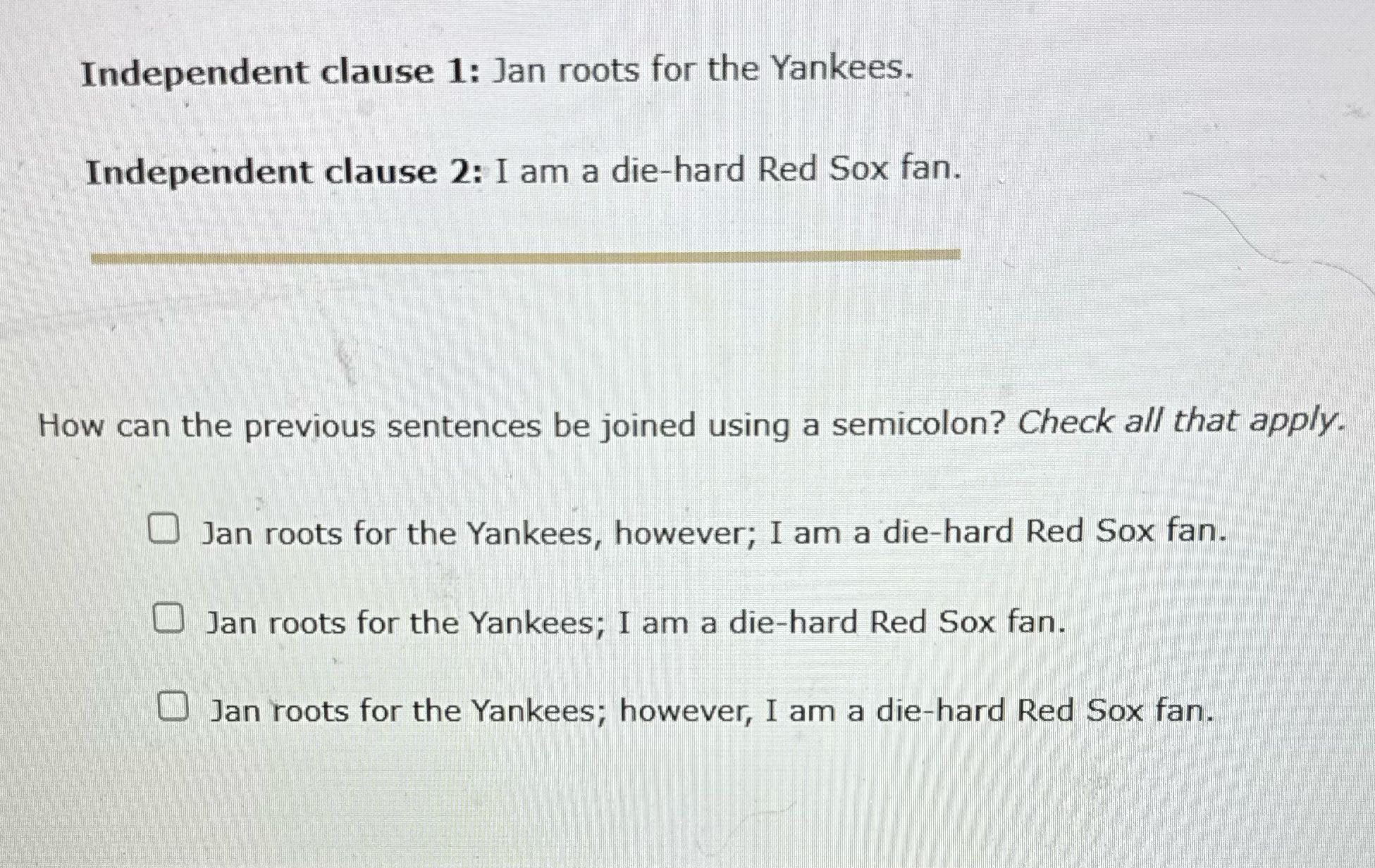 Independent clause 1: Jan roots for the Yankees.