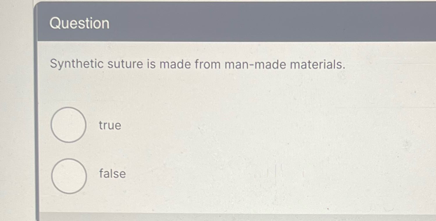 Question Synthetic suture is made from man-made