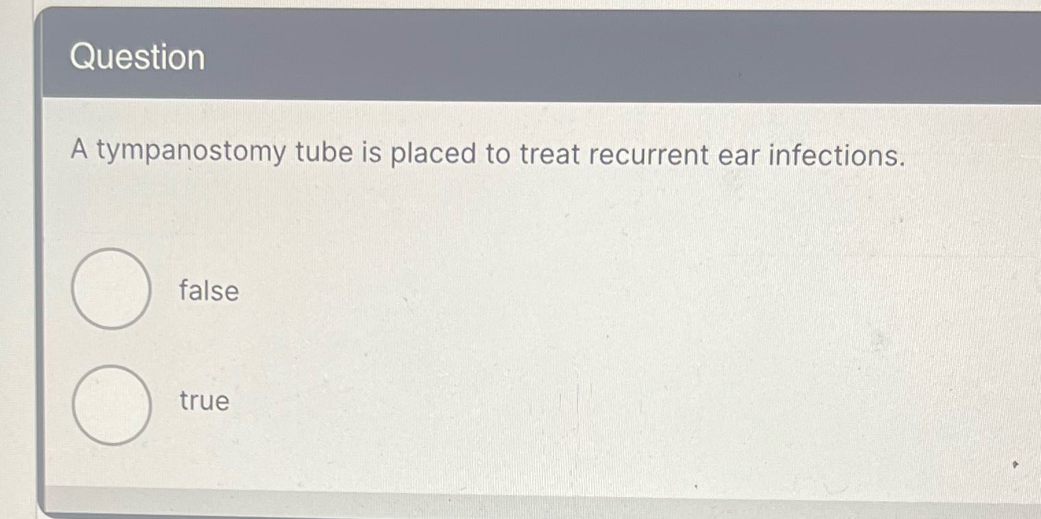 Question A tympanostomy tube is placed to treat