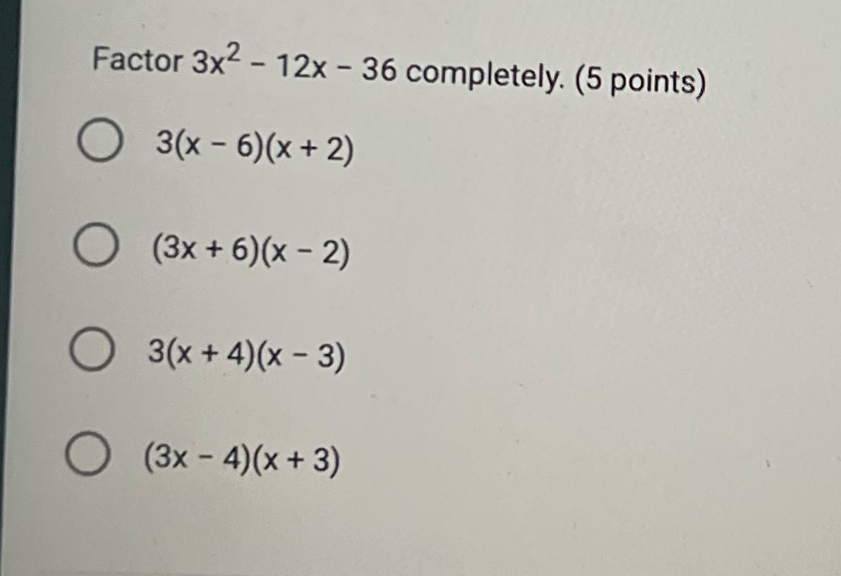 Factor 3x2 - 12x - 36 completely. (5 points) O