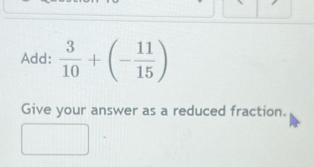3 11 Add: + 10 15 Give your answer as a reduced
