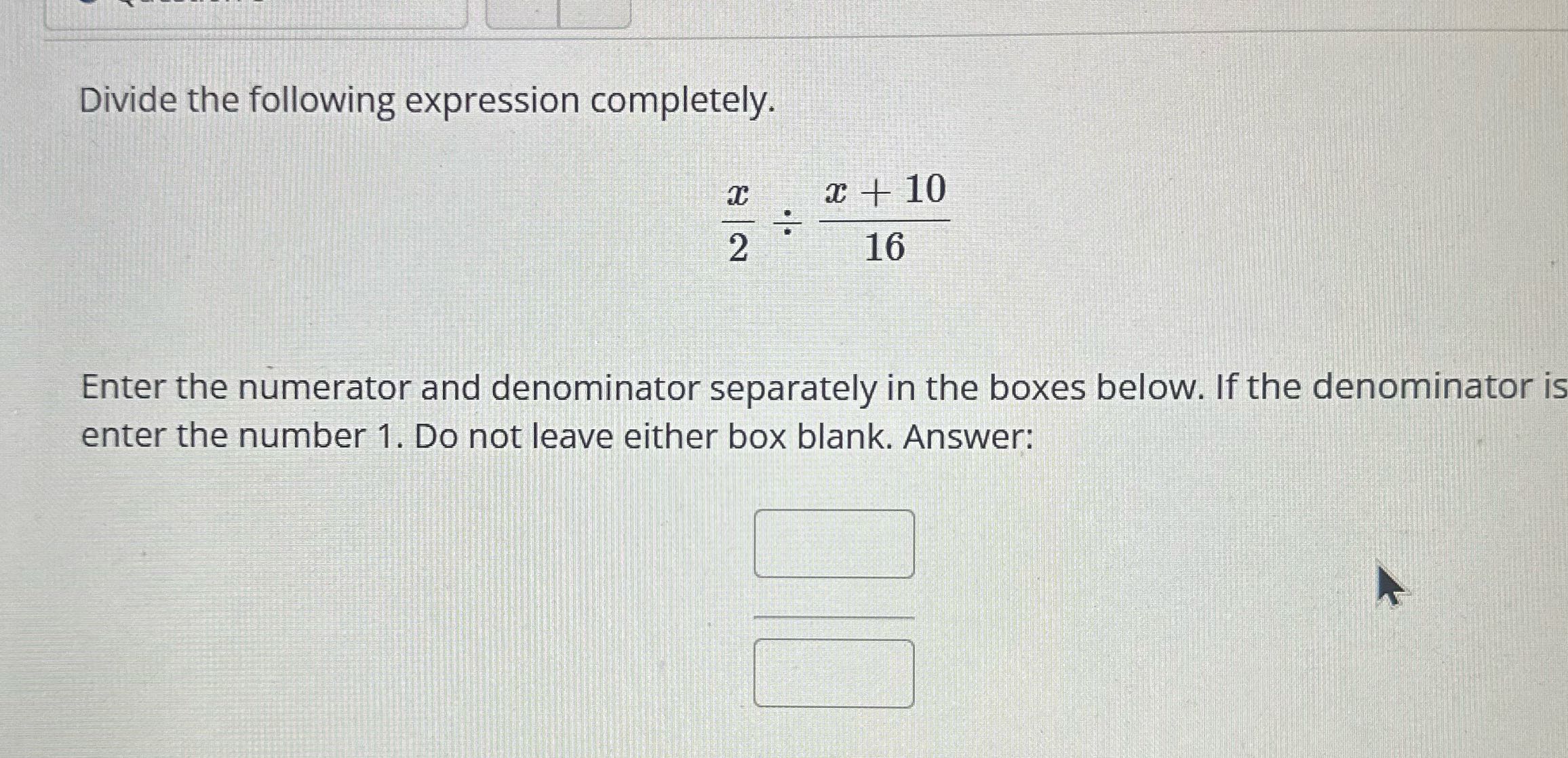 Divide the following expression completely. x +