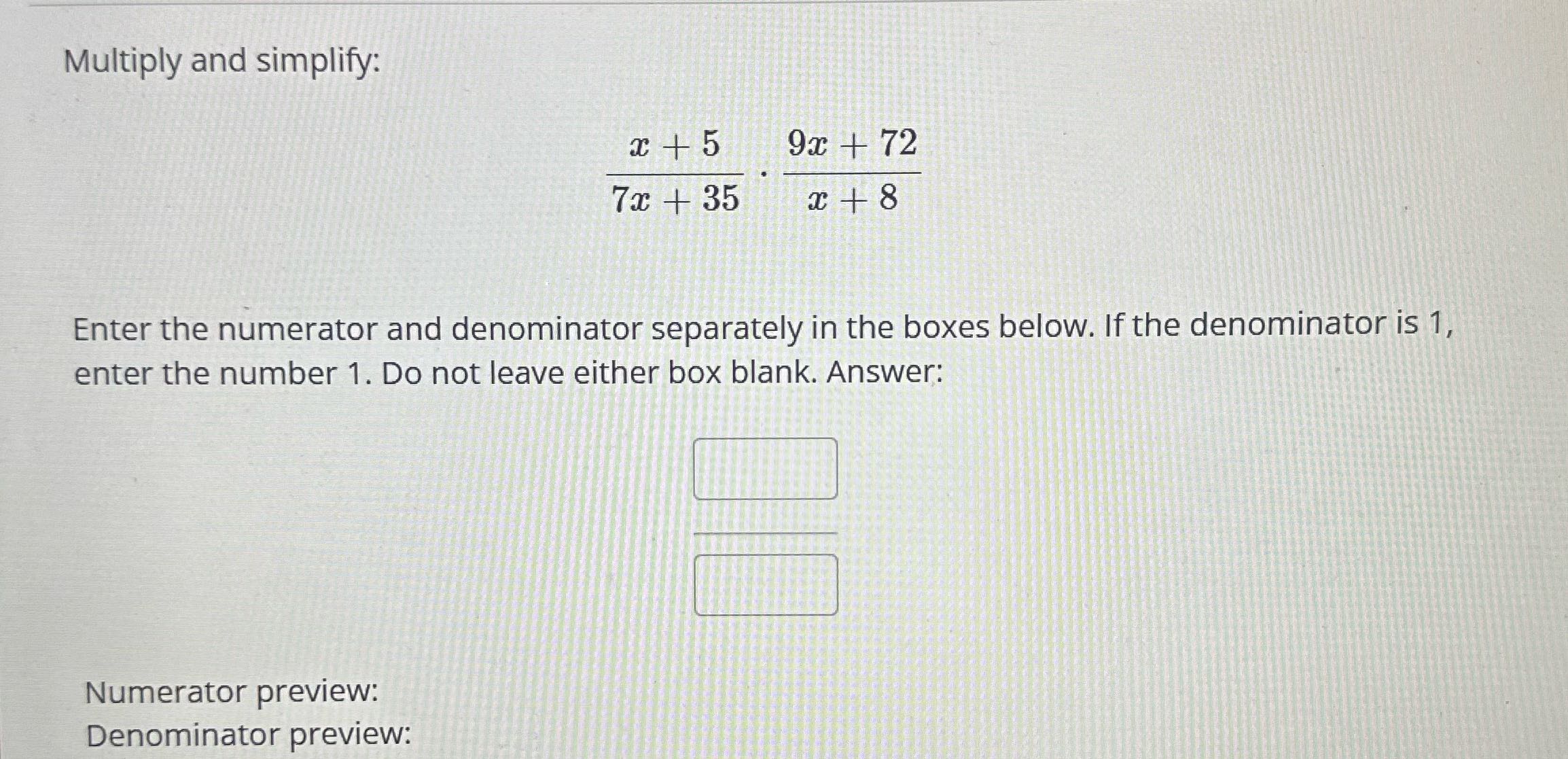 Multiply and simplify: + 5 9x + 72 7x + 35 x + 8
