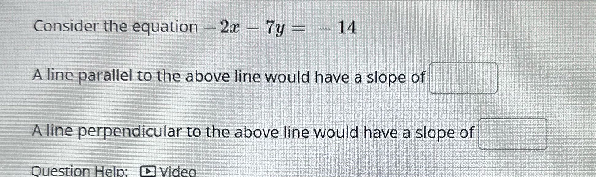 Consider the equation - 2x - 7y = - 14 A line