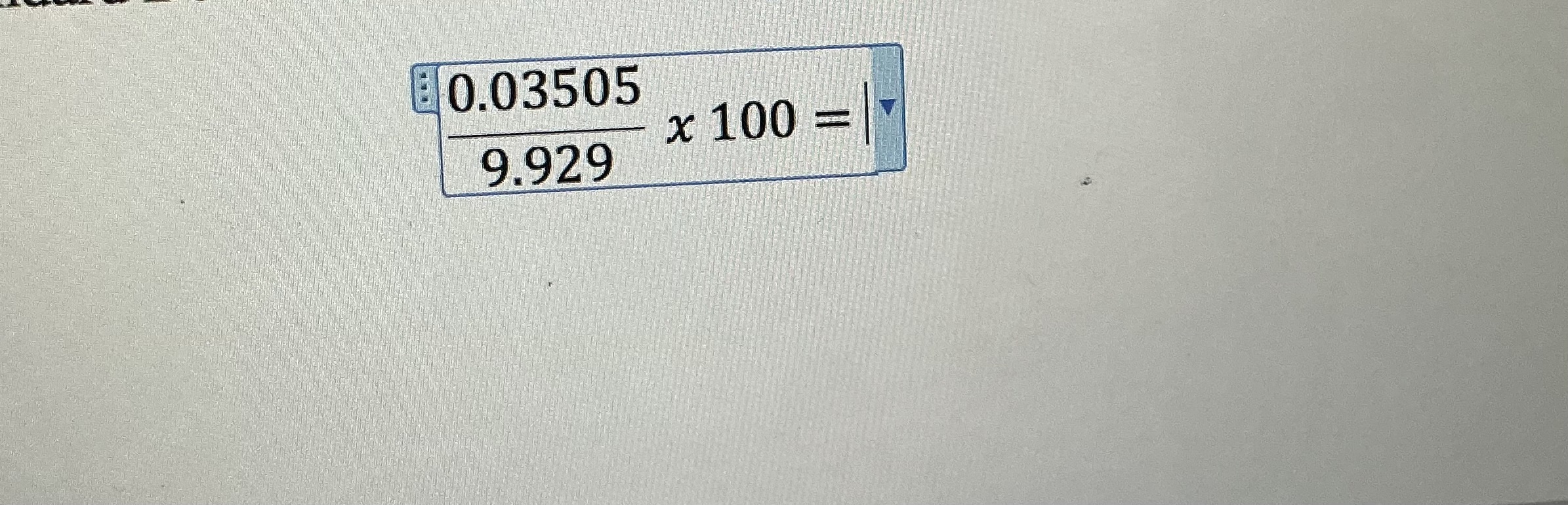 Solve in 2 significant figures 8 0.03505 x 100 =