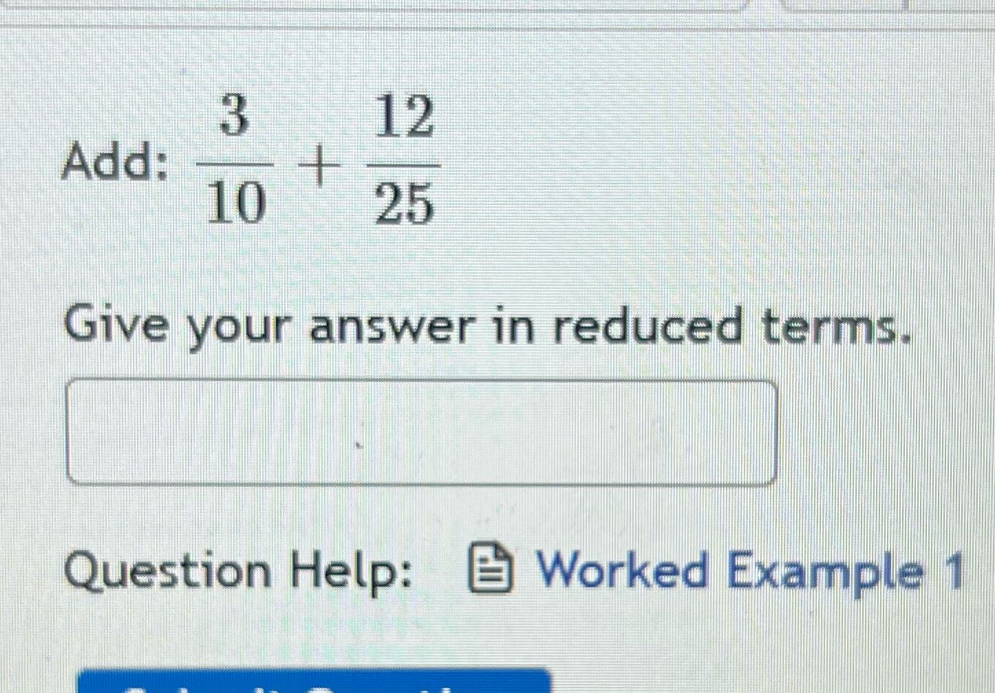 3 12 Add: 10 + 25 Give your answer in reduced