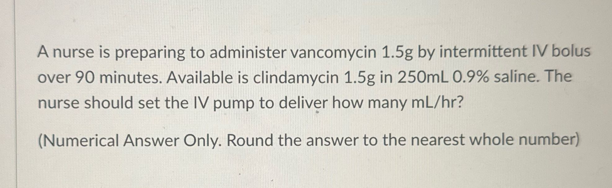 A nurse is preparing to administer vancomycin