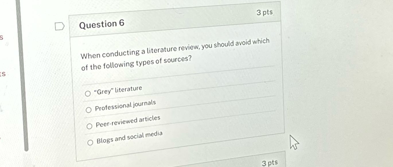 D Question 6 3 pts When conducting a literature