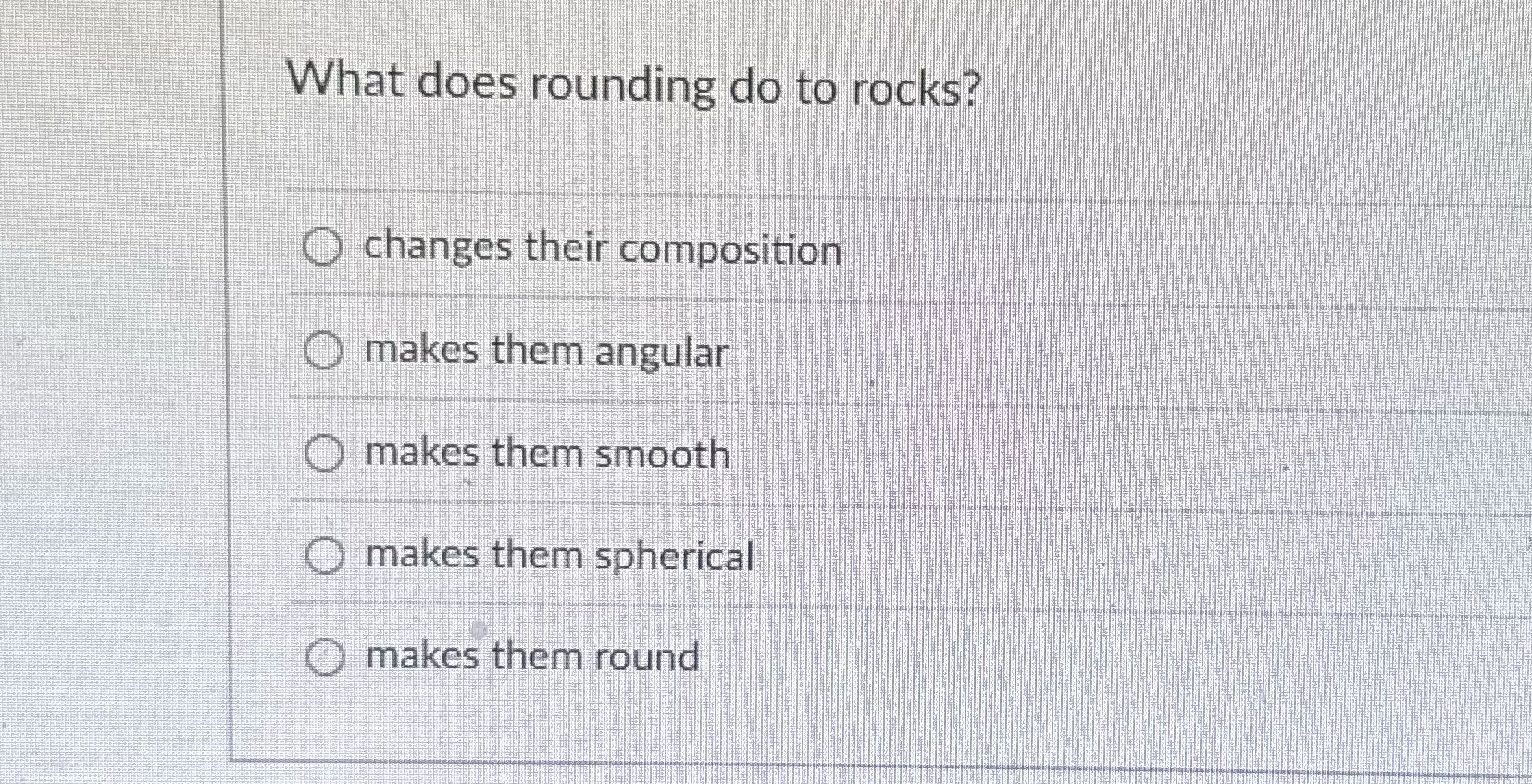 What does rounding do to rocks? changes their