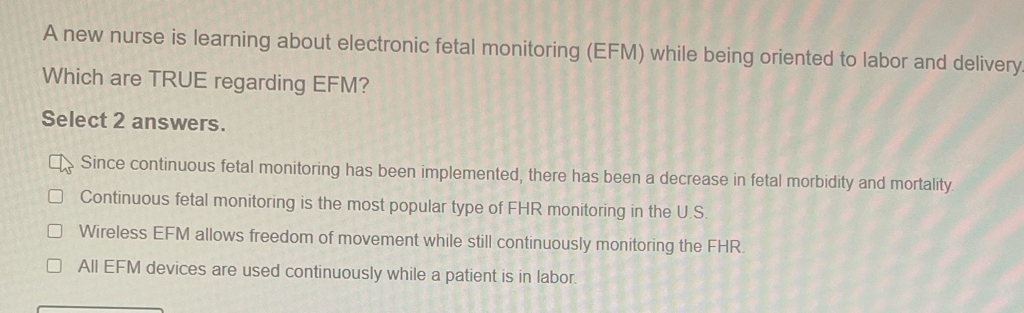 A new nurse is learning about electronic fetal