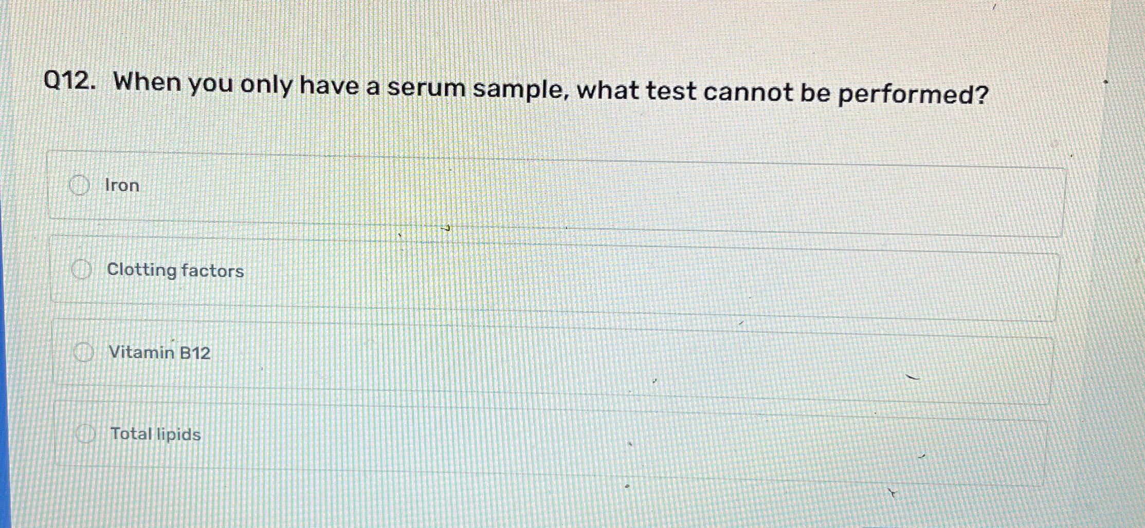 Q12. When you only have a serum sample, what test
