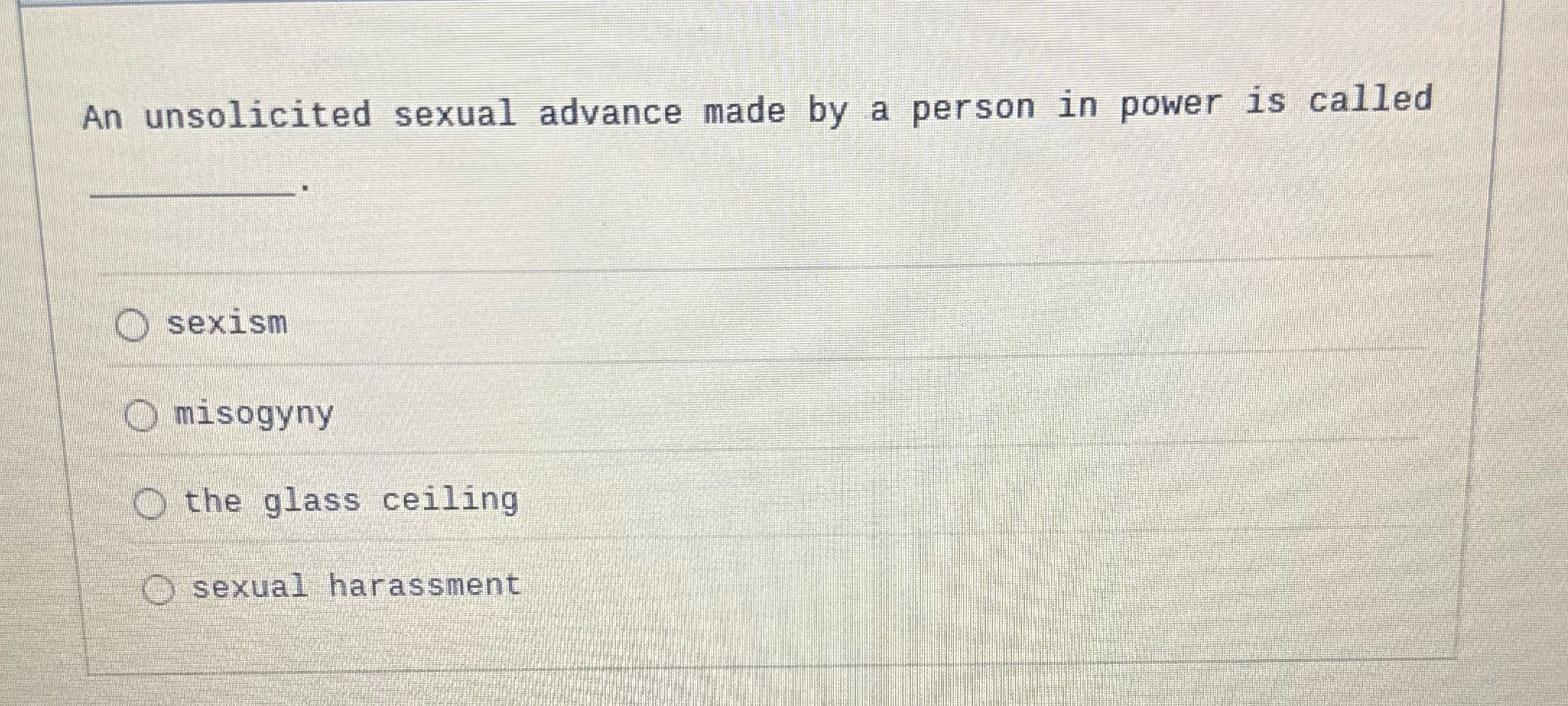 An unsolicited sexual advance made by a person in