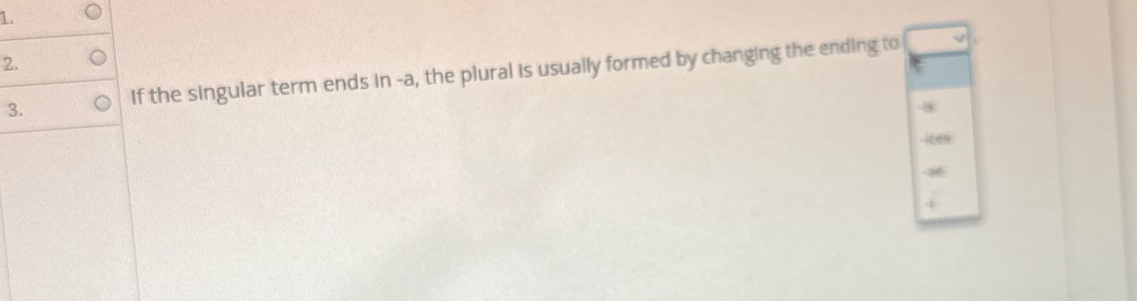 O 2. O 3. If the singular term ends in -a, the