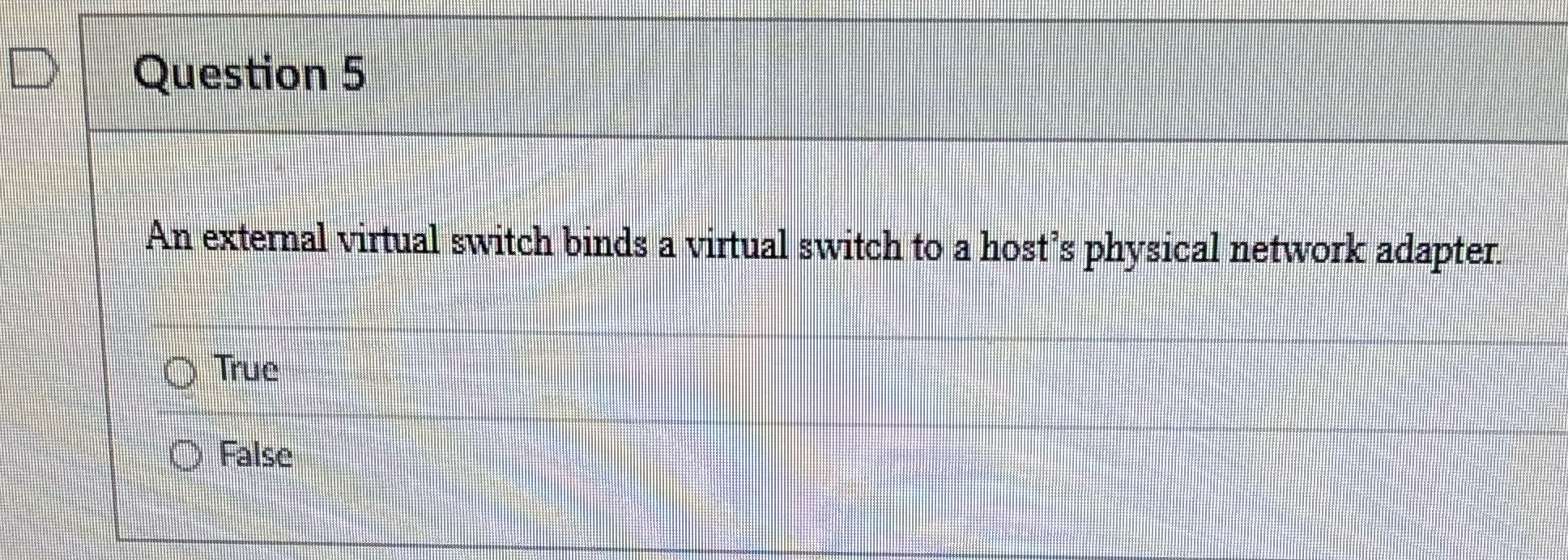 D Question 5 An external virtual switch binds a