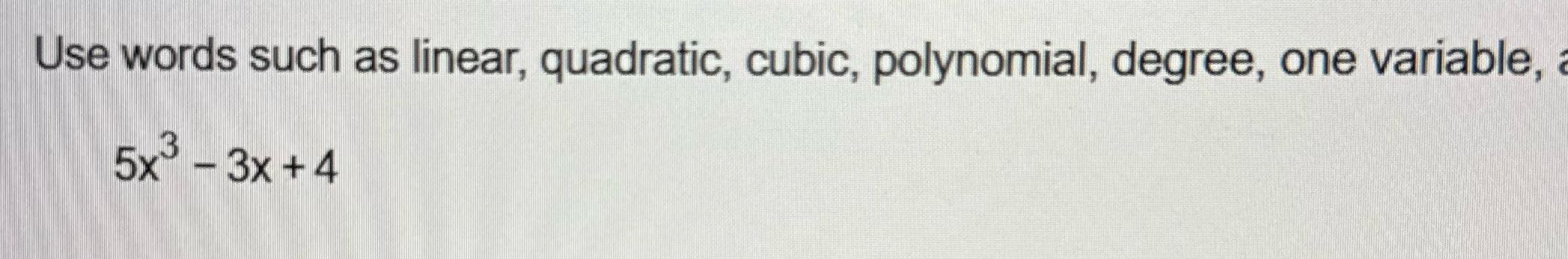 Use words such as linear, quadratic, cubic,