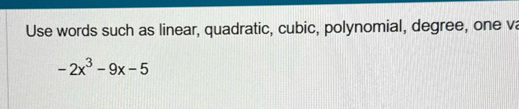 Use words such as linear, quadratic, cubic,