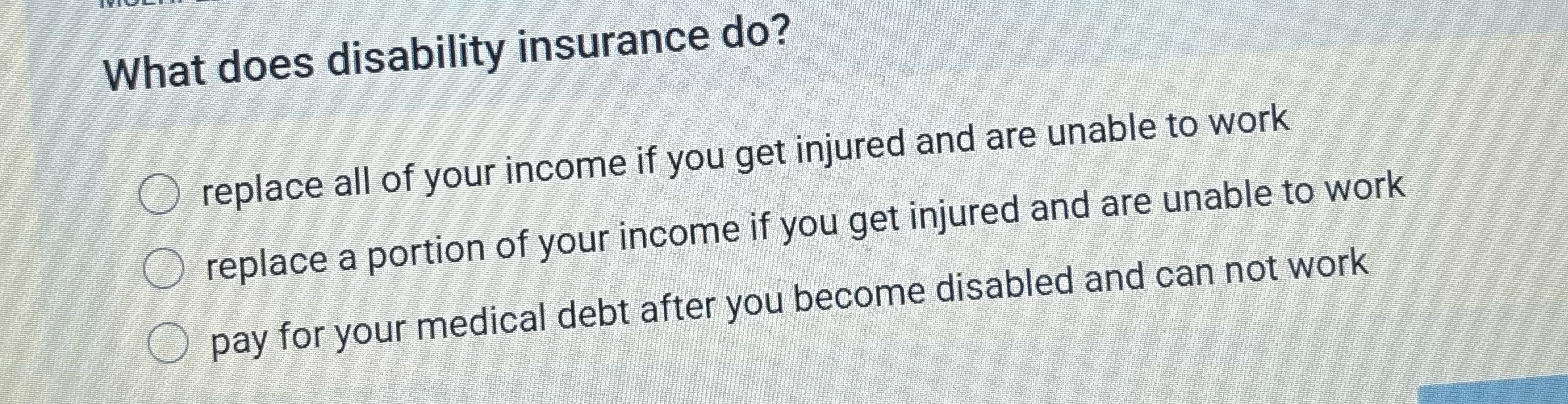 What does disability insurance do? O replace all