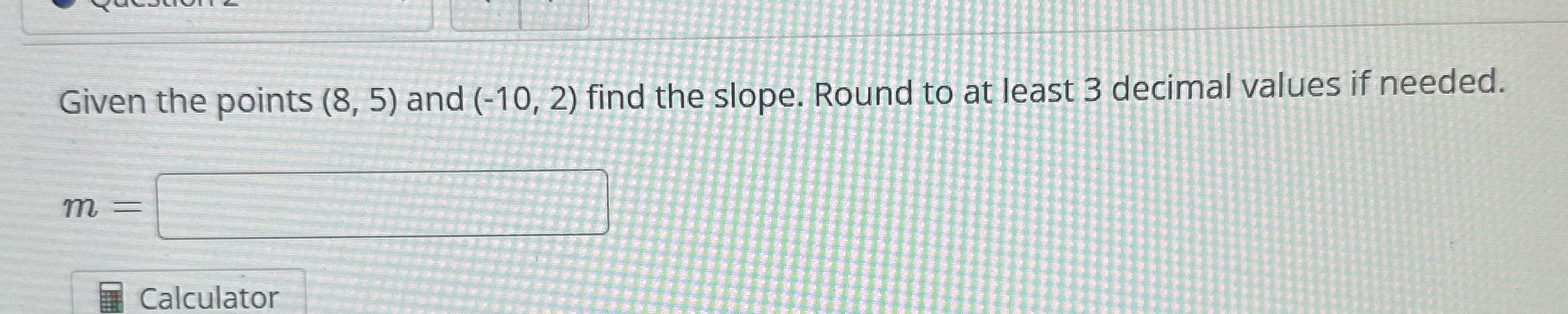 Given the points (8, 5) and (-10, 2) find the