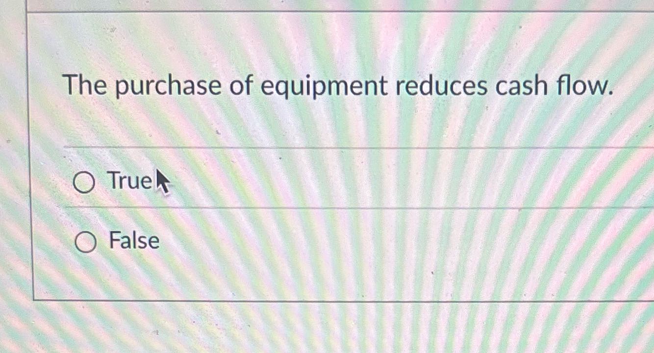 The purchase of equipment reduces cash flow. O