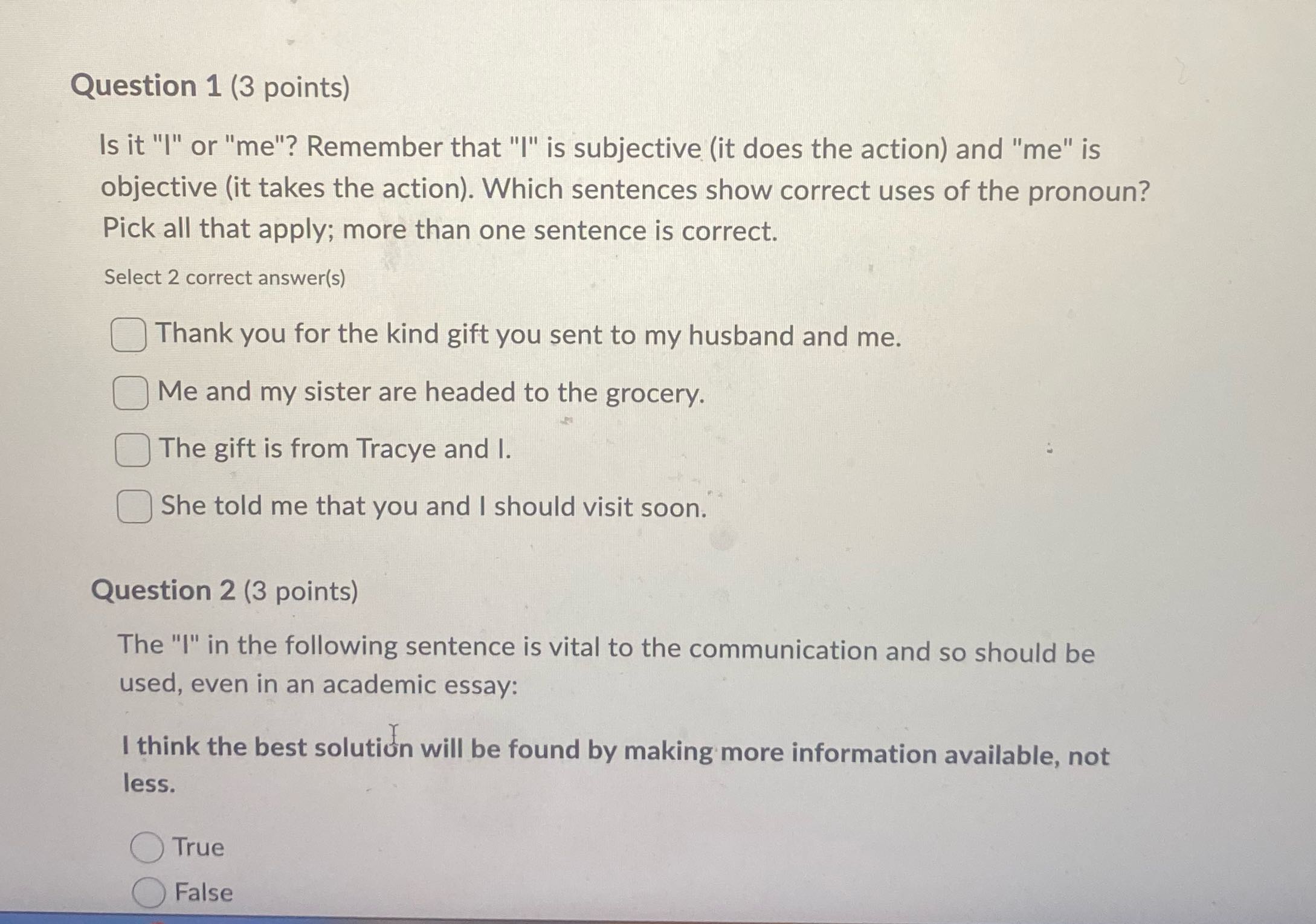 Question 1 (3 points) Is it "I" or "me"? Remember