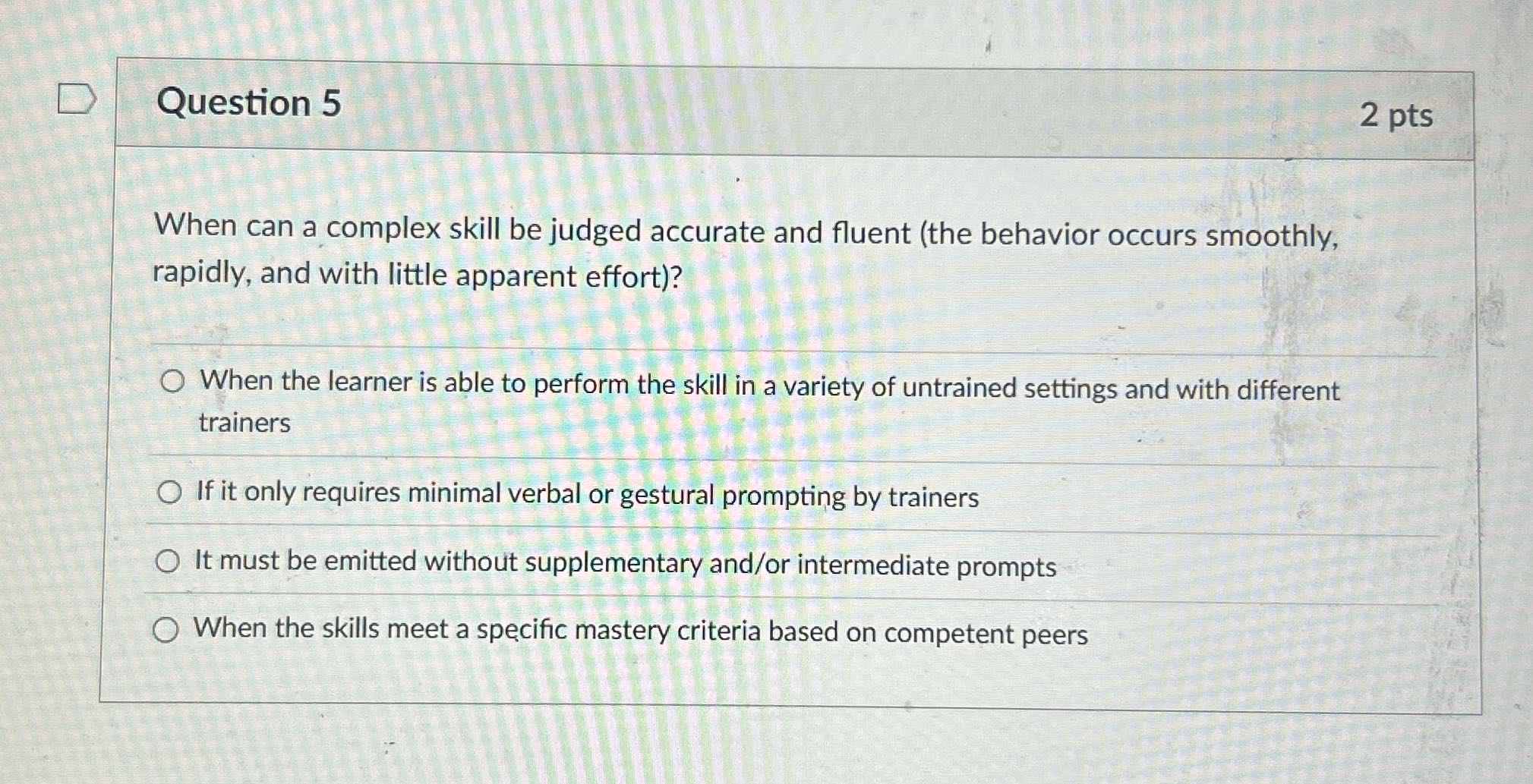 D Question 5 2 pts When can a complex skill be
