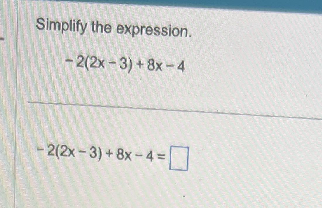 Simplify the expression. - 2(2x - 3) +8x - 4 -