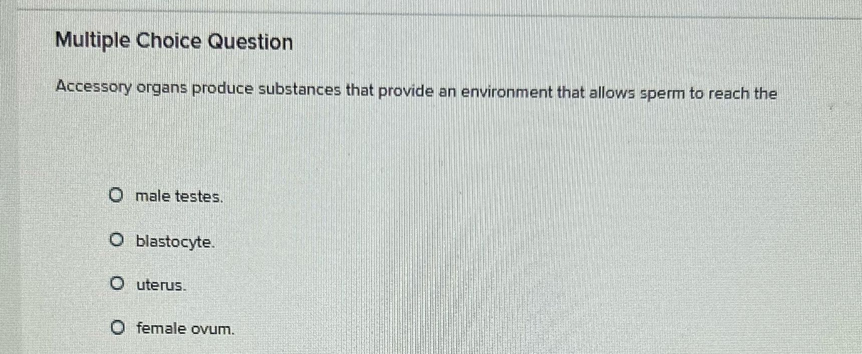 Multiple Choice Question Accessory organs produce