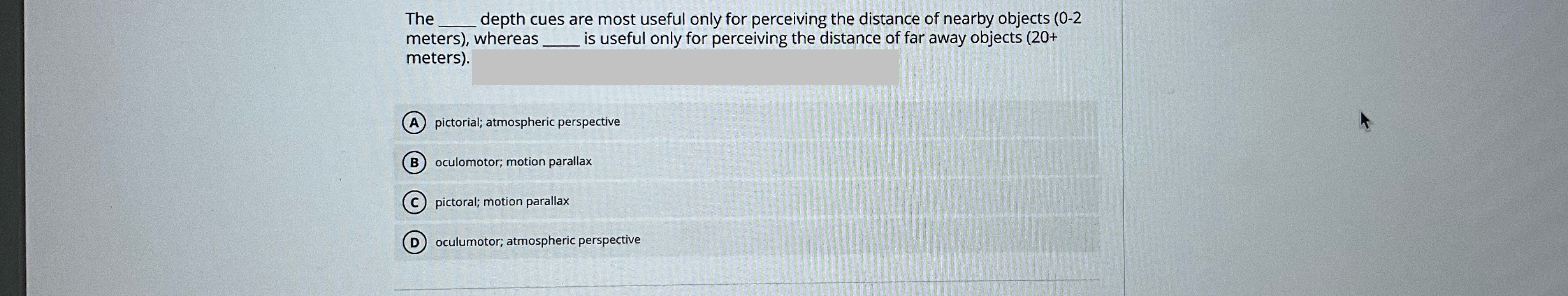 Answer The depth cues are most useful only for